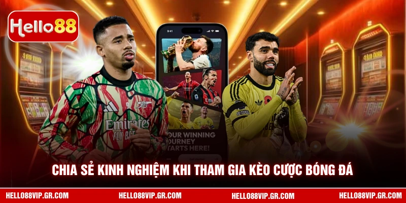 Chia sẻ kinh nghiệm khi tham gia kèo cược bóng đá