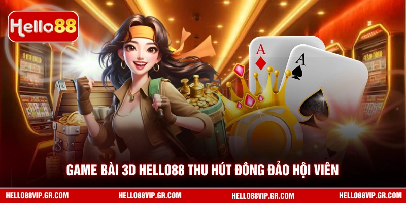 Game bài 3D HELLO88 thu hút đông đảo hội viên