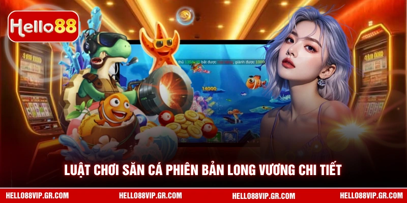 Luật chơi săn cá phiên bản Long Vương chi tiết 