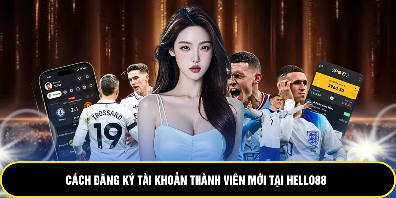 Cách đăng ký tài khoản thành viên mới tại HELLO88